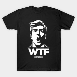 WTF - Wait to Finish! It's going to be fantastic. Novelty Humor Ironic Graphic Tees with Sayings T-Shirt